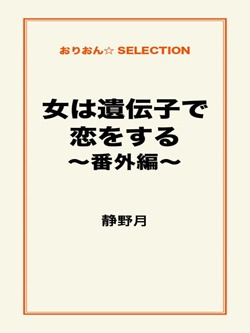 女は遺伝子で恋をする~番外編~