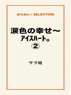 涙色の幸せ~アイスハート。②