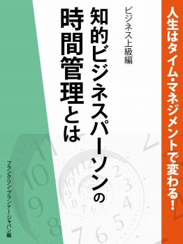 人生はタイム・マネジメントで変わる! 知的ビジネスパーソンの時間管理とは