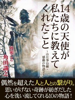14歳の天使が私たちに教えてくれたこと ~お仕事沿線・感動の物語2~